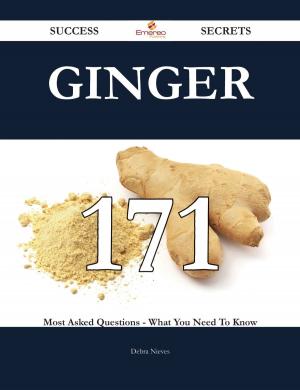 Cover of the book Ginger 171 Success Secrets - 171 Most Asked Questions On Ginger - What You Need To Know by Gerard Blokdijk