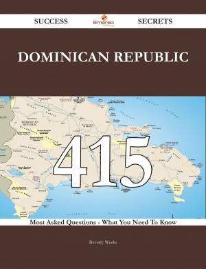 Cover of the book Dominican Republic 415 Success Secrets - 415 Most Asked Questions On Dominican Republic - What You Need To Know by Louis Becke