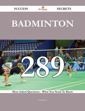 Cover of the book Badminton 289 Success Secrets - 289 Most Asked Questions On Badminton - What You Need To Know by Gerard Blokdijk
