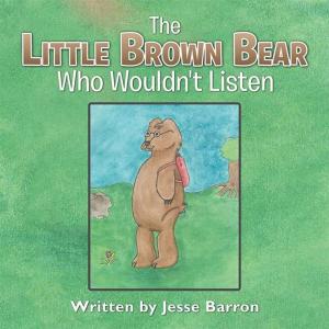 Cover of the book The Little Brown Bear Who Wouldn't Listen by Charlene Carter-Hall