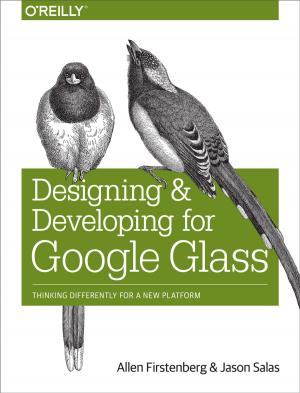 Cover of the book Designing and Developing for Google Glass by Max Kanat-Alexander