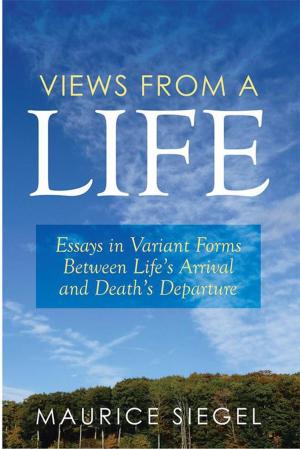 Cover of Views from a Life by Maurice Siegel, Xlibris US