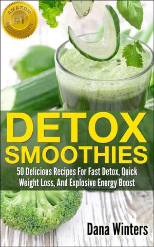 Cover of Detox Smoothies : 50 Delicious Recipes For Fast Detox, Quick Weight Loss, And Explosive Energy Boost