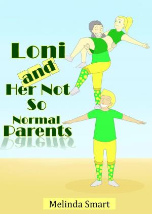 Cover of the book Loni And Her Not So Normal Parents by Melinda Smart