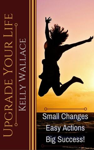 Book cover of Upgrade Your Life - Small Changes Easy Actions Big Success