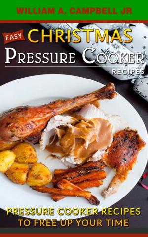 Cover of Easy Christmas Pressure Cooker Recipes: Pressure Cooker Recipes to Free Up Your Time