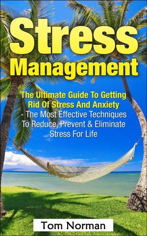 Cover of the book Stress Management: The Ultimate Guide To Getting Rid Of Stress And Anxiety - The Most Effective Techniques To Reduce, Prevent & Eliminate Stress For Life by Edwin Harkness Spina