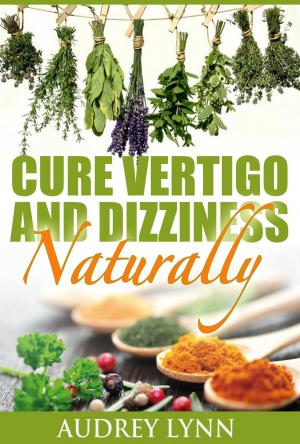Cover of the book Cure Vertigo And Dizziness Naturally by Leslie M. Alexander, Ph.D., RH(AHG), Linda A. Straub-Bruce, BS Ed, RDH