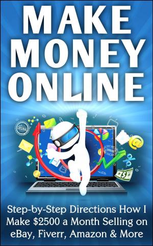 Cover of Make Money Online Step-by-Step Directions How I Make $2500 a Month Selling on eBay, Fiverr, Amazon & More