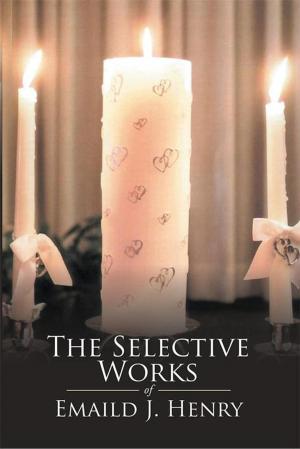 Cover of the book The Selective Works of Emaild J. Henry by Ketly Pierre