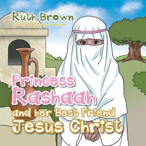 Cover of the book Princess Rashaah and Her Best Friend Jesus Christ by Yvonne Glover