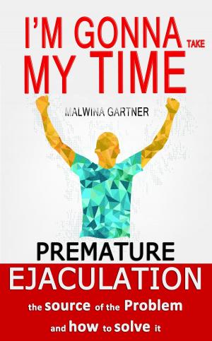 Cover of the book Premature Ejaculation: the Source of the Problem and How to Solve It: I’m Gonna Take My Time by Sally Brenden