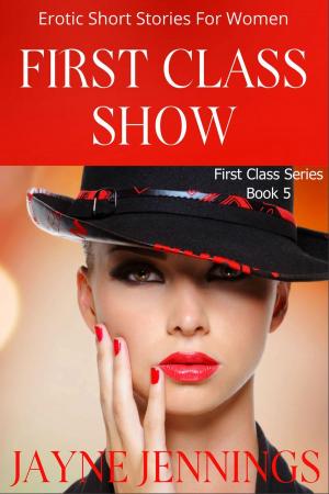 Cover of the book First Class Show - Erotic Short Stories For Women by Philip Mitchell Stein