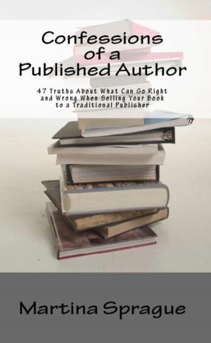 Cover of the book Confessions of a Published Author: 47 Truths About What Can Go Right and Wrong When Selling Your Book to a Traditional Publisher by Alma Alexander