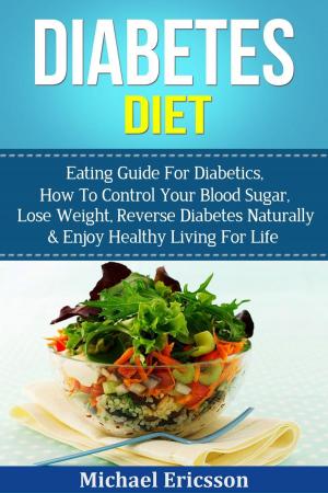 Book cover of Diabetes Diet: Eating Guide For Diabetics, How To Control Your Blood Sugar, Lose Weight, Reverse Diabetes Naturally & Enjoy Healthy Living For Life