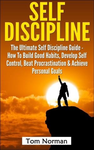 Cover of Self Discipline: The Ultimate Self Discipline Guide - How To Build Good Habits, Develop Self Control, Beat Procrastination & Achieve Personal Goals