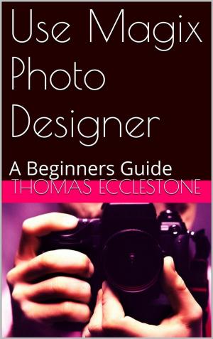Cover of Use Magix Photo Designer: A Beginners Guide