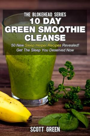 Cover of 10 Day Green Smoothie Cleanse: 50 New Sleep Helper Recipes Revealed! Get The Sleep You Deserved Now