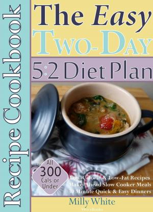 Book cover of The Easy Two-Day 5:2 Diet Plan Recipe Cookbook All 300 Calories & Under, Low-Calorie & Low-Fat Recipes, Make-Ahead Slow Cooker Meals, 30 Minute Quick & Easy Dinners