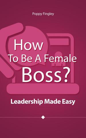 Cover of How To Be A Female Boss? Leadership Made Easy