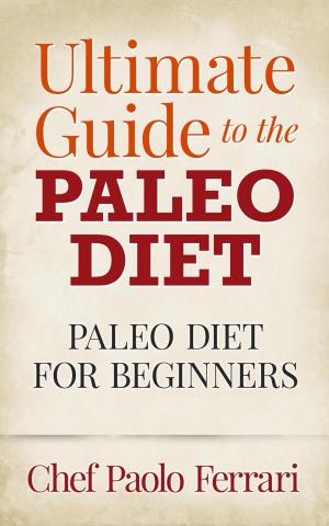 Cover of the book Ultimate Guide to the Paleo Diet - Paleo for Beginners by Chef Paolo Ferrari