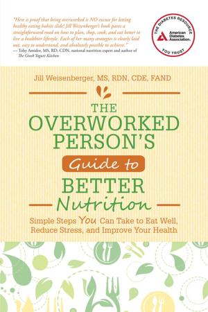 Cover of the book The Overworked Person's Guide to Better Nutrition by Marion J. Franz, M.S., Alison Evert