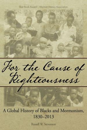 Cover of the book For the Cause of Righteousness: A Global History of Blacks and Mormonism, 1830-2013 by Patrick Q. Mason, J. David Pulsipher, Richard L. Bushman