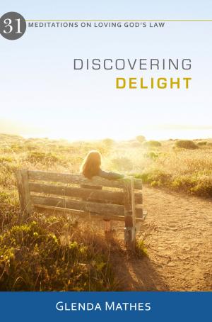 Cover of the book Discovering Delight: 31 Meditations on Loving God's Law by 