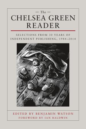 Cover of the book The Chelsea Green Reader by Paul Connett, Ph.D., James Beck, Ph.D., M.D., Spedding Micklem, Ph.D.