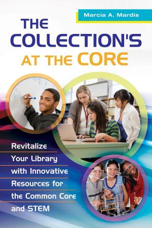 Cover of the book The Collection's at the Core: Revitalize Your Library with Innovative Resources for the Common Core and STEM by Rachel M. MacNair