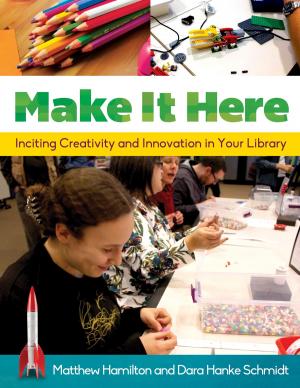 Book cover of Make It Here: Inciting Creativity and Innovation in Your Library