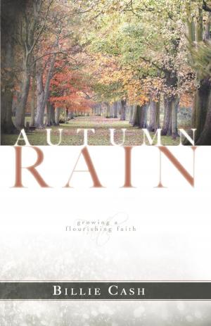 Cover of the book Autumn Rain: Growing a Flourishing Faith by Billie Cash