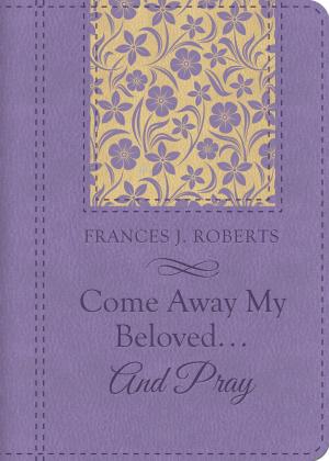 Cover of the book Come Away My Beloved...and Pray by Kimberley Comeaux, Susan Downs, JoAnn A. Grote, Ellen Edwards Kennedy, Debby Mayne, DiAnn Mills