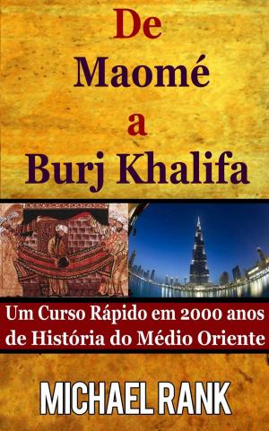Cover of the book De Maomé A Burj Khalifa: Um Curso Rápido Em 2000 Anos De História Do Médio Oriente by W.J. May