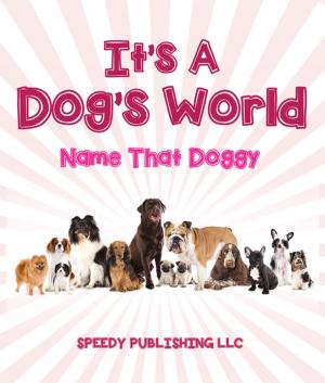 Cover of the book Its A Dogs World (Name That Doggy) by Speedy Publishing LLC
