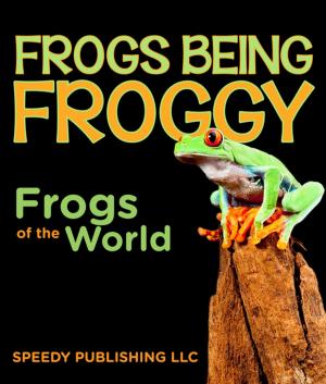 Cover of the book Frogs Being Froggy (Frogs of the World) by Baby Professor