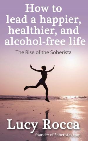 Book cover of How to Lead a Happier, Healthier, and Alcohol-Free Life