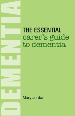 Cover of the book The Essential Carer's Guide to Dementia by Mary Jordan, Ciaran Devane, Judy Carole-Kauffmann
