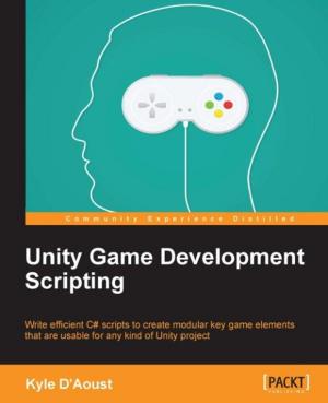 Cover of the book Unity Game Development Scripting by Nitin Hardeniya, Jacob Perkins, Deepti Chopra, Nisheeth Joshi, Iti Mathur