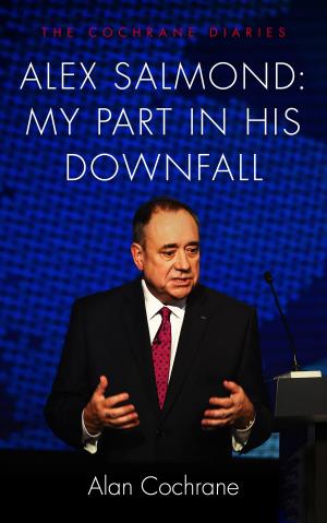 Cover of the book Alex Salmond: My Part in His Downfall by Iain Dale