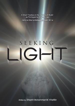 Cover of the book Seeking Light- A short treatise on the secrets of Wudhu as potrayed by Imam Ali (a.s) by Sheikh Muhammed Khalfan