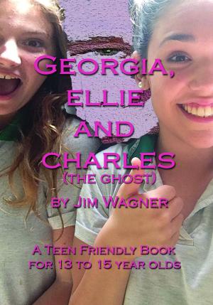 Cover of the book Georgia, Ellie and Charles (the ghost) by Jim Wagner
