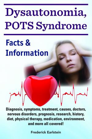 Cover of Dysautonomia, POTS Syndrome. Diagnosis, symptoms, treatment, causes, doctors, nervous disorders, prognosis, research, history, diet, physical therapy, medication, environment, and more all covered! Facts & Information