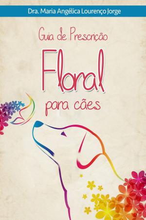 Cover of the book Guia de Prescrição Floral Para Cães by Geraldo Uchôa de Amorim Júnior