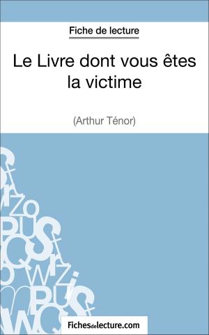 Cover of the book Le Livre dont vous êtes la victime d'Arthur Ténor (Fiche de lecture) by Vanessa Grosjean, fichesdelecture.com