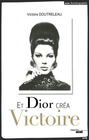 Cover of the book Et Dior créa Victoire by Jean-Claude de L'ESTRAC, Dominique WOLTON