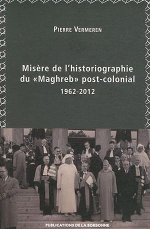 Book cover of Misère de l'historiographie du « Maghreb » post-colonial (1962-2012)