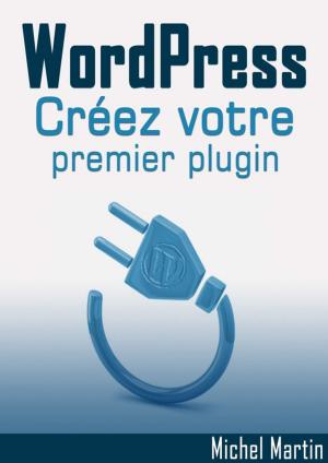Cover of the book Créez votre premier plugin pour WordPress by Michel Martin Mediaforma, Michel Martin