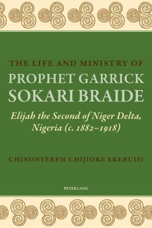 Cover of the book The Life and Ministry of Prophet Garrick Sokari Braide by Katja Brenner
