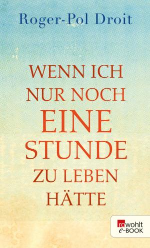 Cover of the book Wenn ich nur noch eine Stunde zu leben hätte by Oliver Wesseloh, Julia Wesseloh
